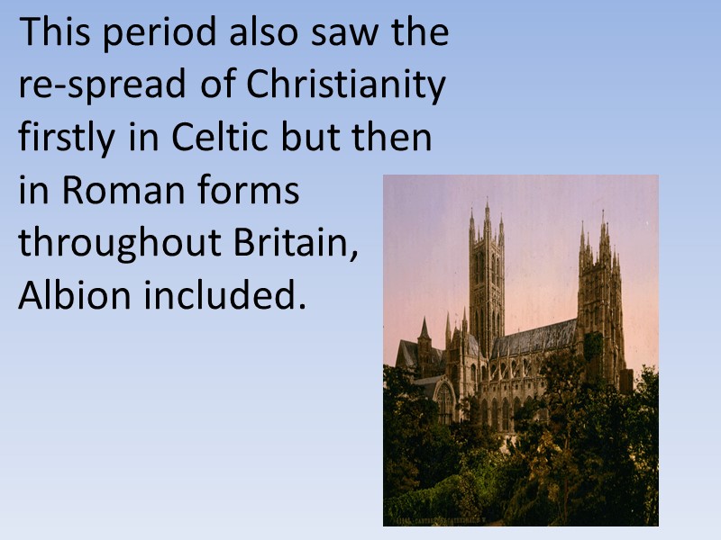 This period also saw the re-spread of Christianity firstly in Celtic but then in